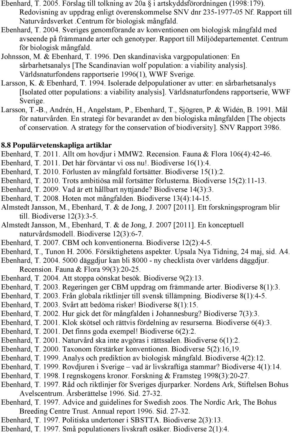 Centrum för biologisk mångfald. Johnsson, M. & Ebenhard, T. 1996. Den skandinaviska vargpopulationen: En sårbarhetsanalys [The Scandinavian wolf population: a viability analysis].