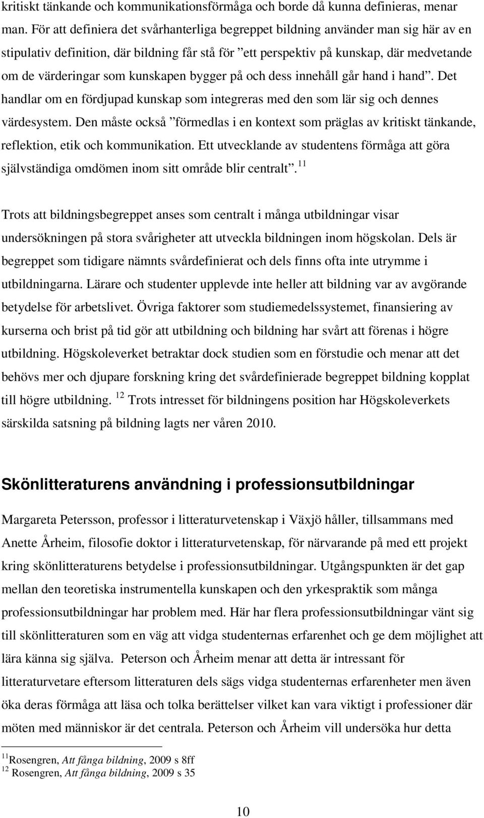 kunskapen bygger på och dess innehåll går hand i hand. Det handlar om en fördjupad kunskap som integreras med den som lär sig och dennes värdesystem.