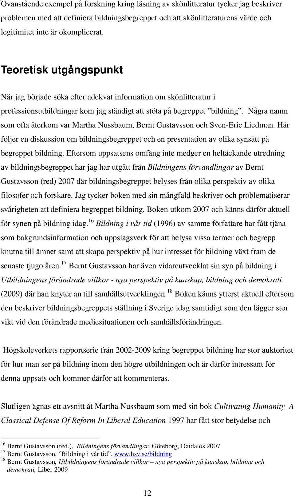 Några namn som ofta återkom var Martha Nussbaum, Bernt Gustavsson och Sven-Eric Liedman. Här följer en diskussion om bildningsbegreppet och en presentation av olika synsätt på begreppet bildning.