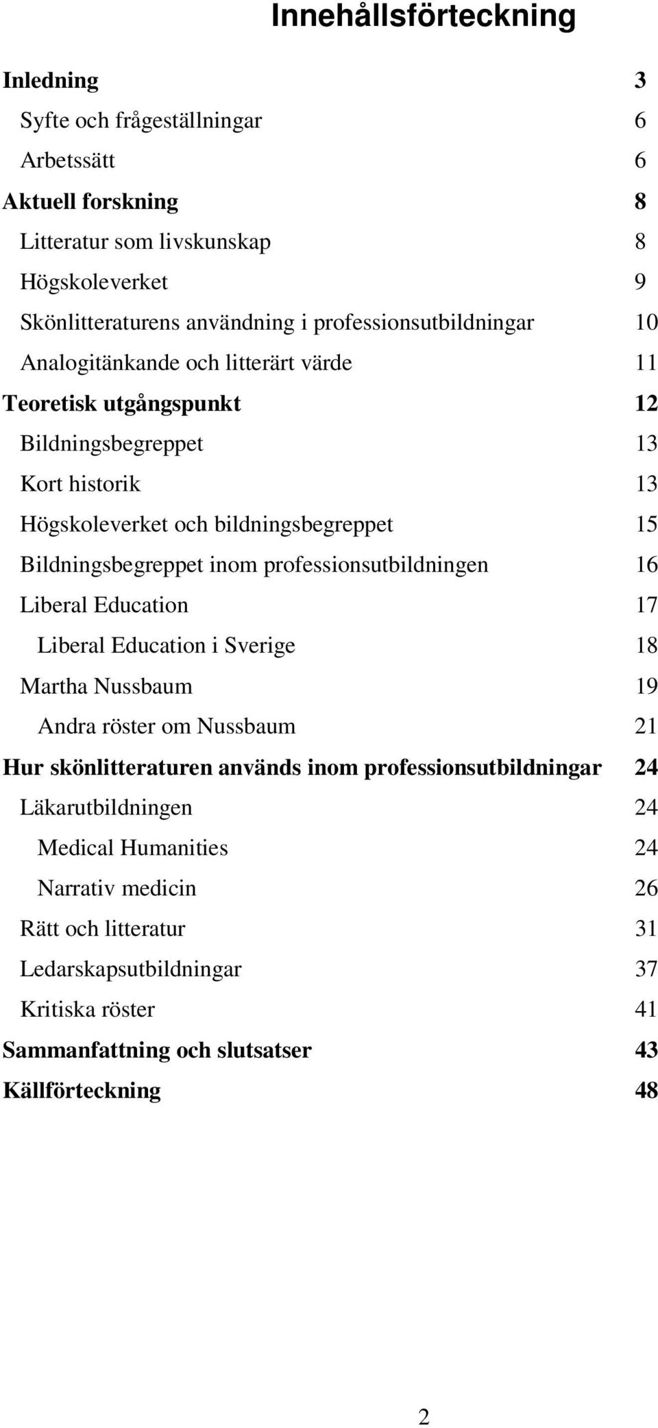 Bildningsbegreppet inom professionsutbildningen 16 Liberal Education 17 Liberal Education i Sverige 18 Martha Nussbaum 19 Andra röster om Nussbaum 21 Hur skönlitteraturen används inom