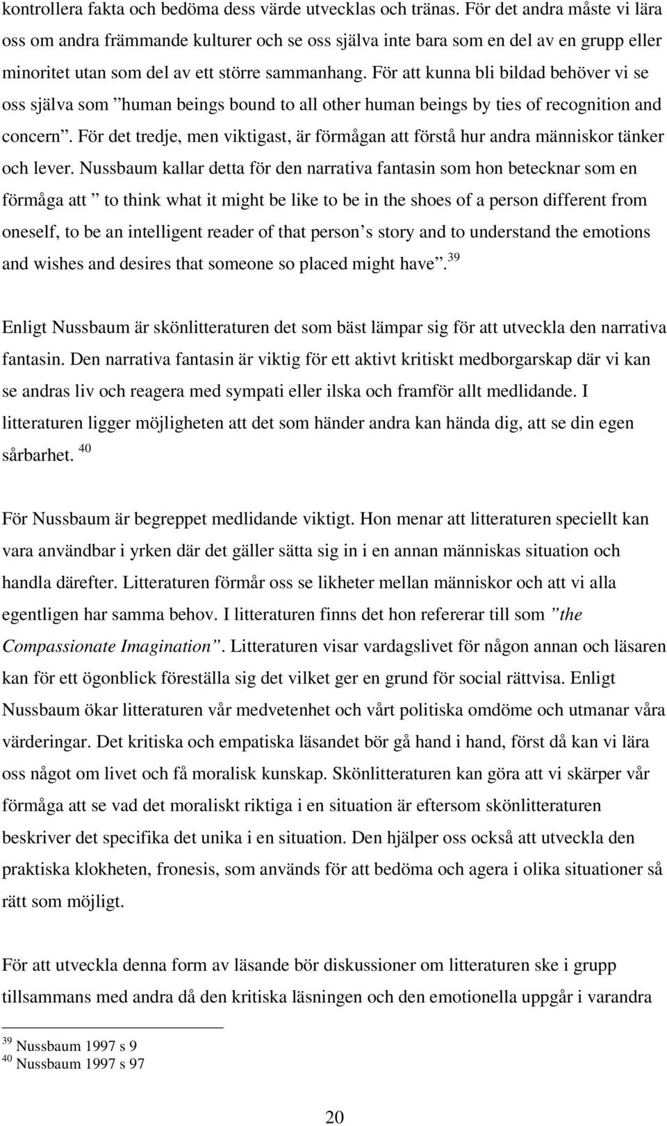 För att kunna bli bildad behöver vi se oss själva som human beings bound to all other human beings by ties of recognition and concern.