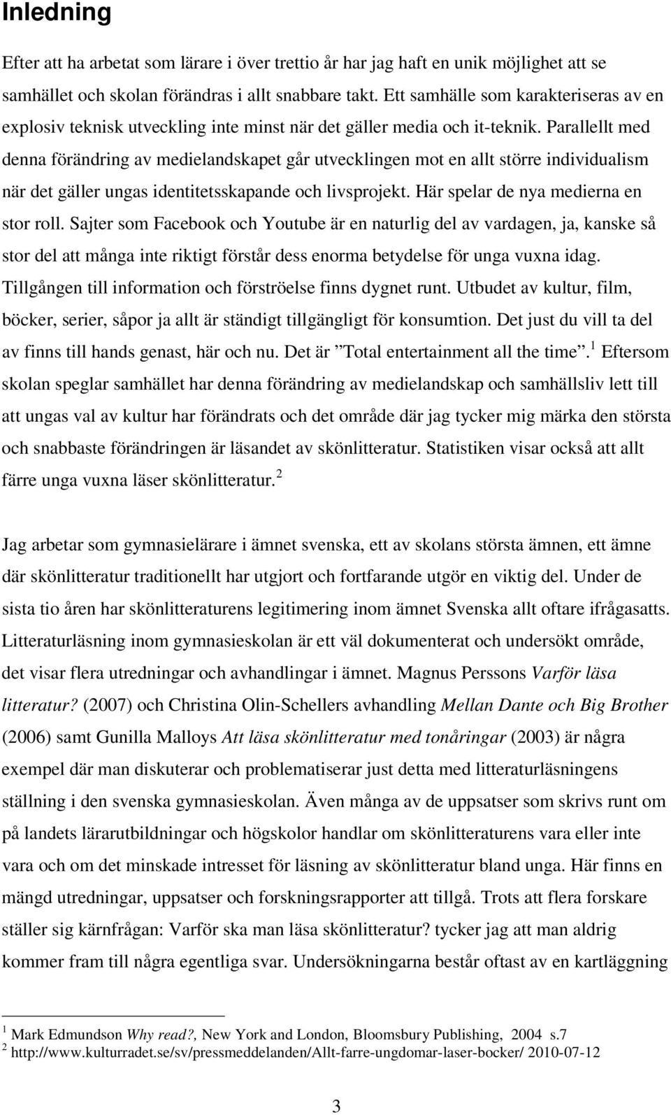 Parallellt med denna förändring av medielandskapet går utvecklingen mot en allt större individualism när det gäller ungas identitetsskapande och livsprojekt. Här spelar de nya medierna en stor roll.