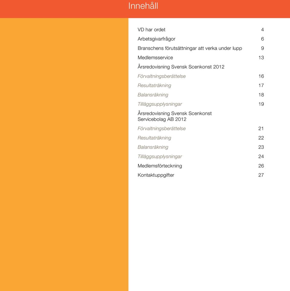 19 Årsredovisning Svensk Scenkonst Servicebolag AB 2012 Förvaltningsberättelse 21 Resultaträkning 22 Balansräkning 23