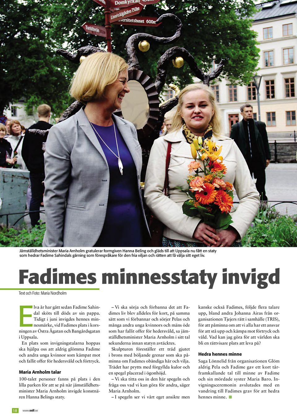 Tidigt i juni invigdes hennes minnesmärke, vid Fadimes plats i korsningen av Östra Ågatan och Bangårdsgatan i Uppsala.