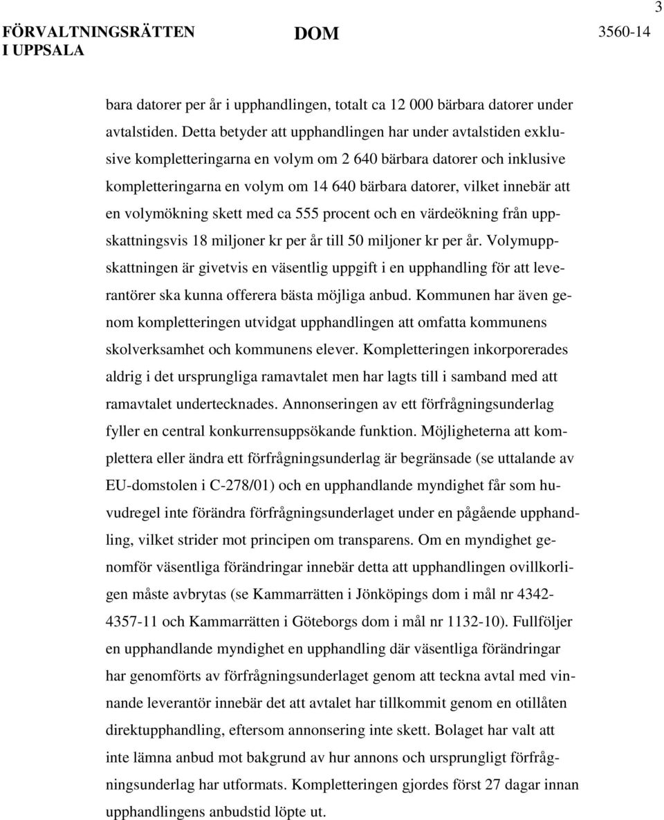 att en volymökning skett med ca 555 procent och en värdeökning från uppskattningsvis 18 miljoner kr per år till 50 miljoner kr per år.