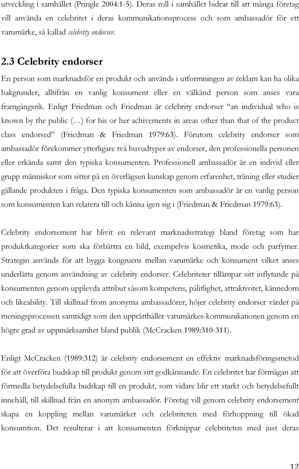 3 Celebrity endorser En person som marknadsför en produkt och används i utformningen av reklam kan ha olika bakgrunder, alltifrån en vanlig konsument eller en välkänd person som anses vara
