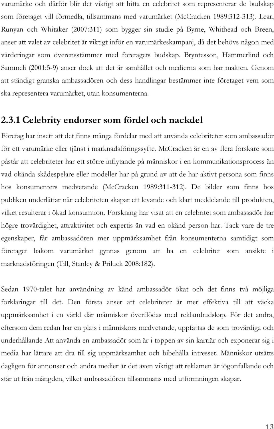 överensstämmer med företagets budskap. Bryntesson, Hammerlind och Sammeli (2001:5-9) anser dock att det är samhället och medierna som har makten.