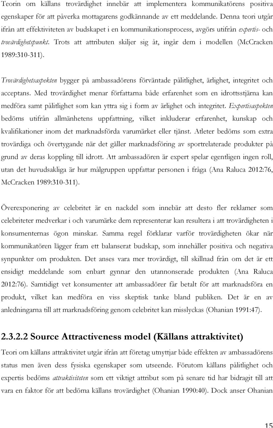 Trots att attributen skiljer sig åt, ingår dem i modellen (McCracken 1989:310-311). Trovärdighetsaspekten bygger på ambassadörens förväntade pålitlighet, ärlighet, integritet och acceptans.