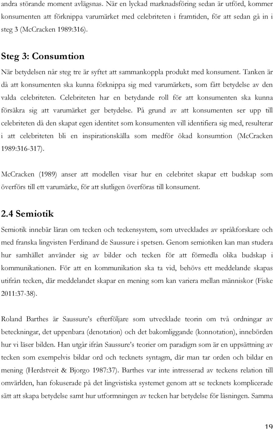 Steg 3: Consumtion När betydelsen når steg tre är syftet att sammankoppla produkt med konsument.