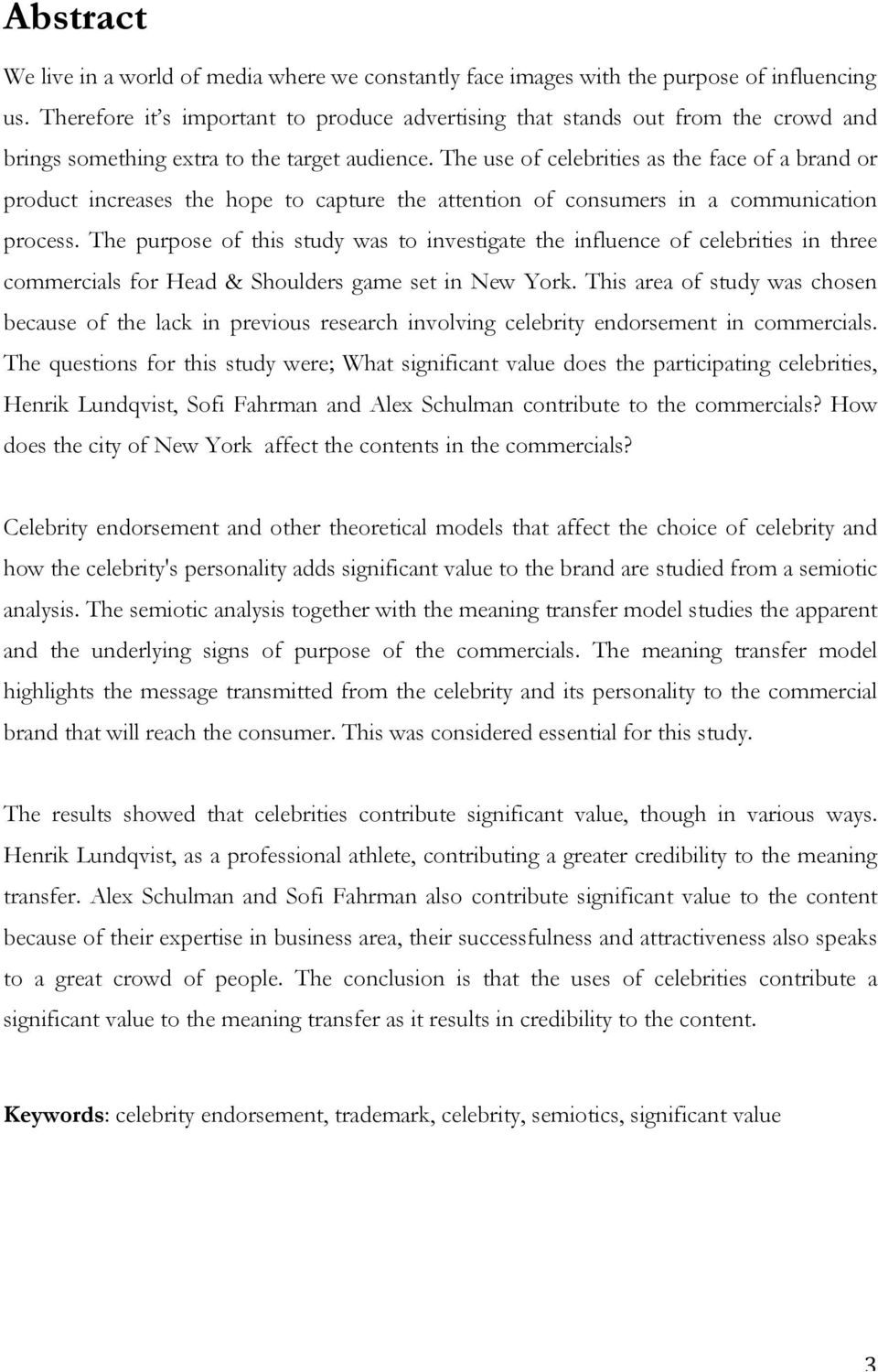 The use of celebrities as the face of a brand or product increases the hope to capture the attention of consumers in a communication process.