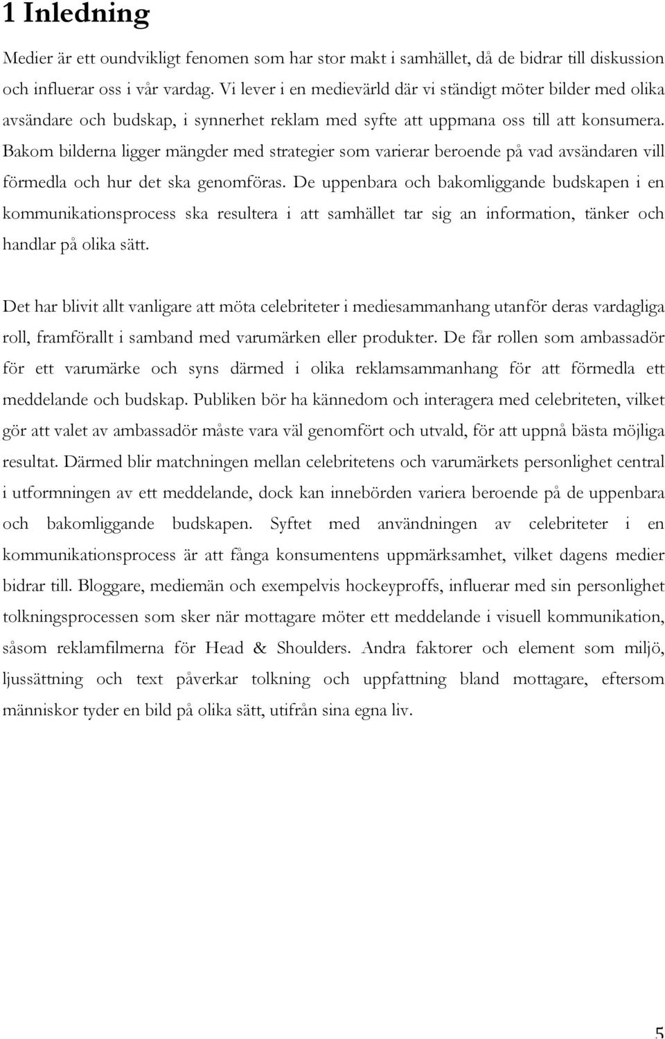 Bakom bilderna ligger mängder med strategier som varierar beroende på vad avsändaren vill förmedla och hur det ska genomföras.