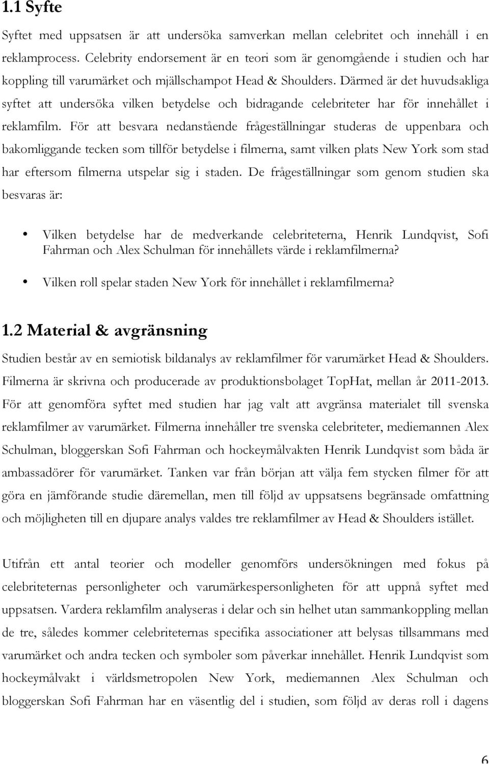 Därmed är det huvudsakliga syftet att undersöka vilken betydelse och bidragande celebriteter har för innehållet i reklamfilm.