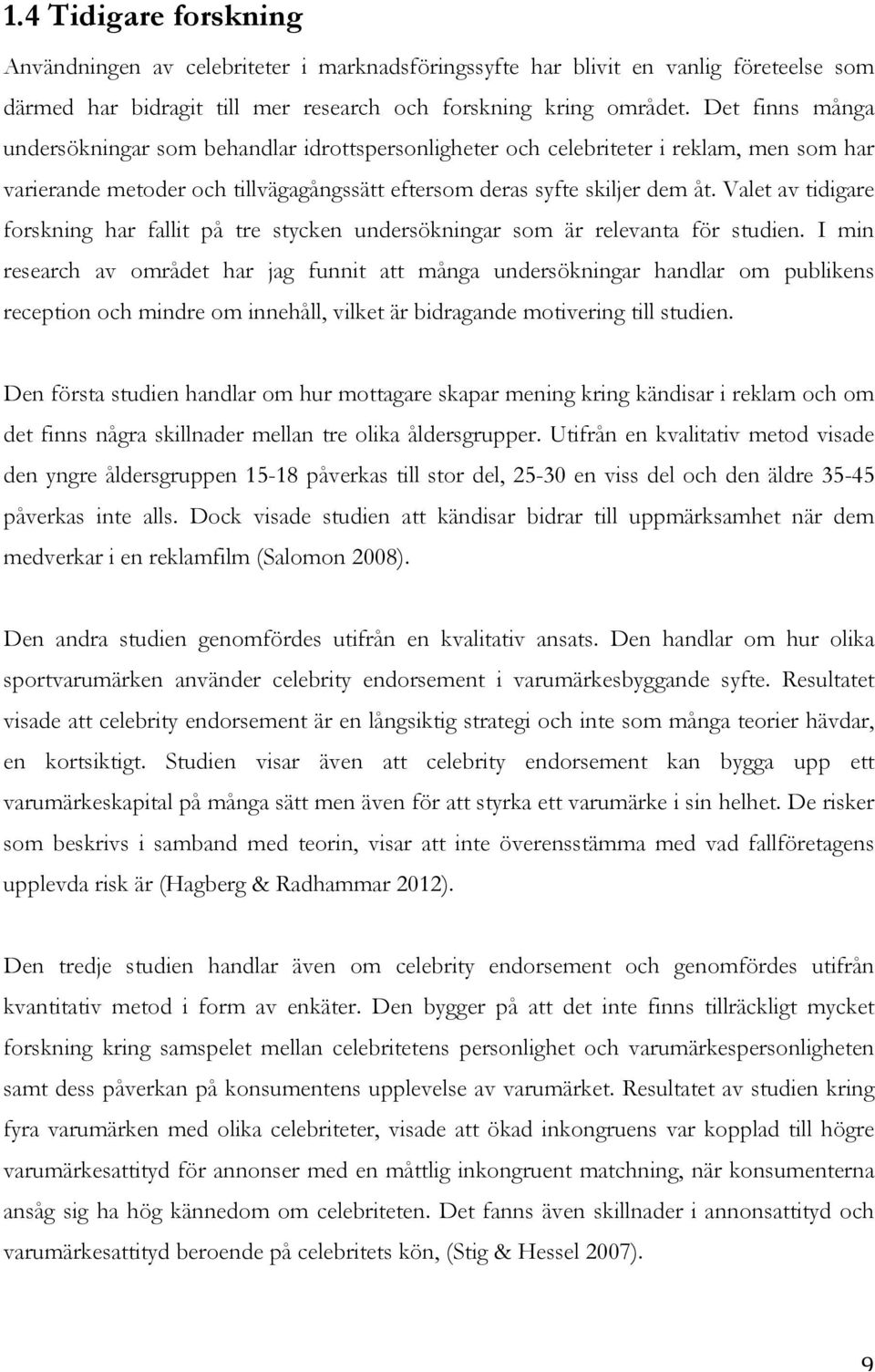 Valet av tidigare forskning har fallit på tre stycken undersökningar som är relevanta för studien.