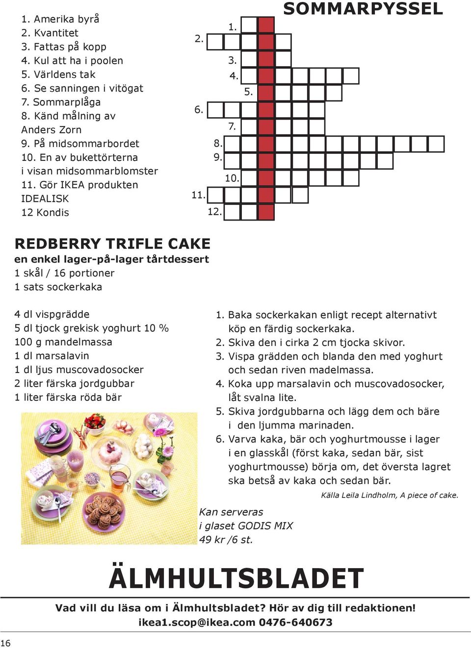 SOMMARPYSSEL REDBERRY TRIFLE CAKE en enkel lager-på-lager tårtdessert 1 skål / 16 portioner 1 sats sockerkaka 4 dl vispgrädde 5 dl tjock grekisk yoghurt 10 % 100 g mandelmassa 1 dl marsalavin 1 dl