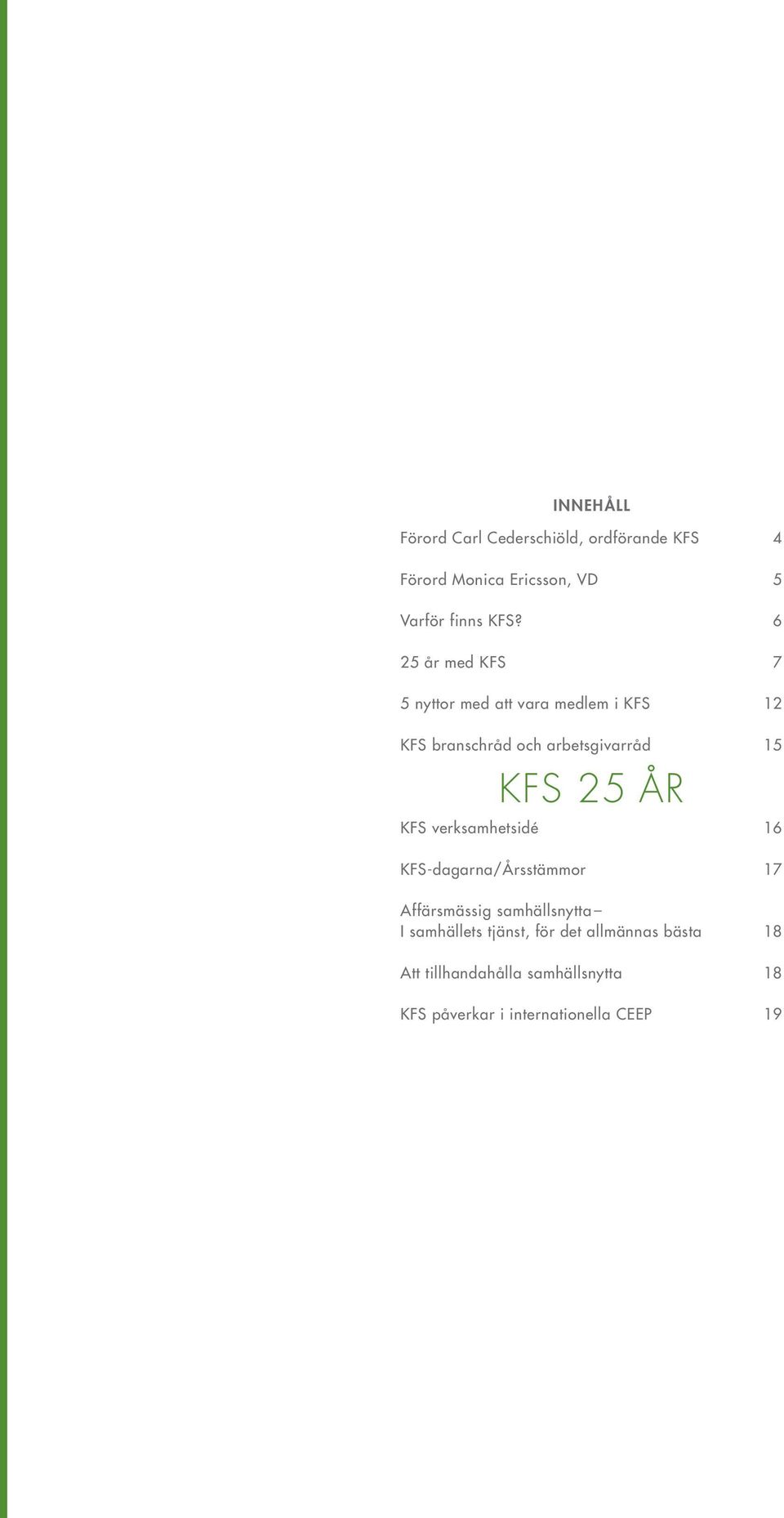 ÅR KFS verksamhetsidé 16 KFS-dagarna/Årsstämmor 17 Affärsmässig samhällsnytta I samhällets tjänst,