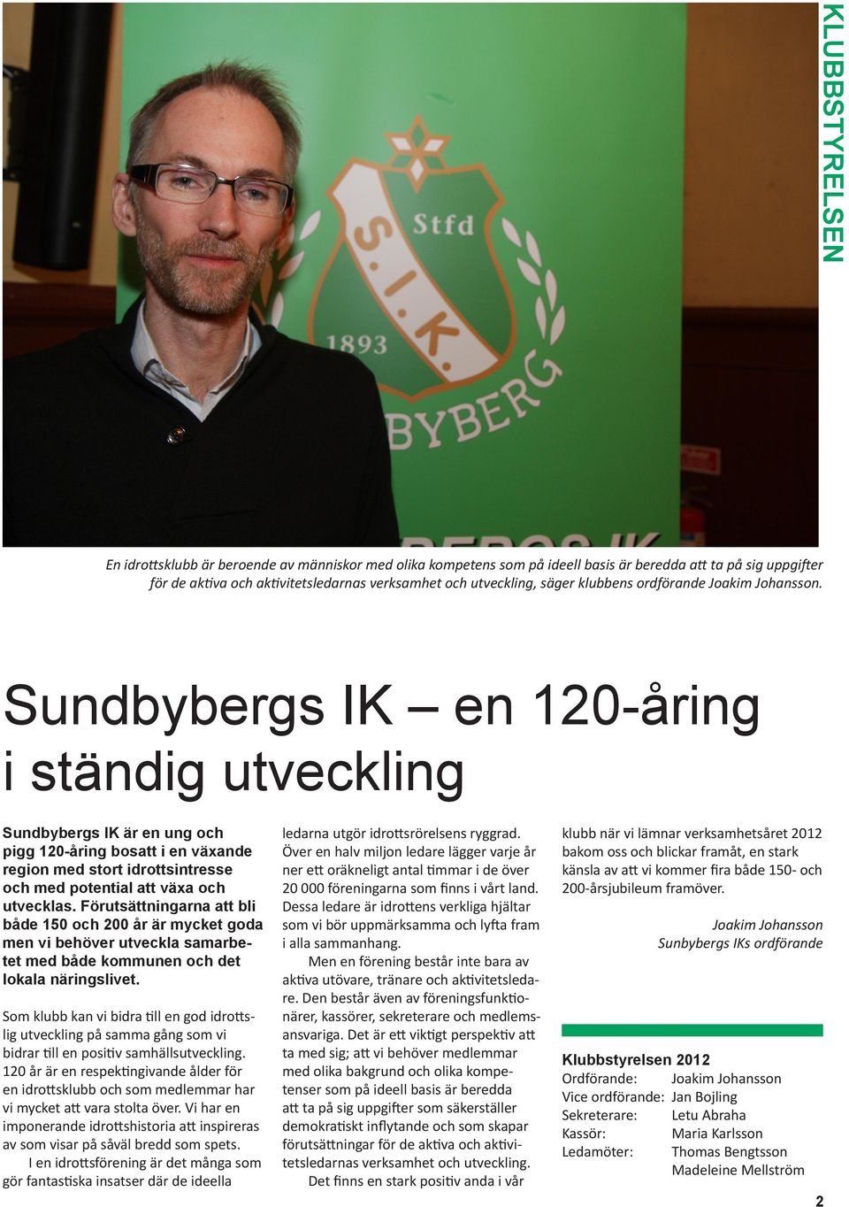 Sundbybergs IK en 120-åring i ständig utveckling Sundbybergs IK är en ung och pigg 120-åring bosatt i en växande region med stort idrottsintresse och med potential att växa och utvecklas.