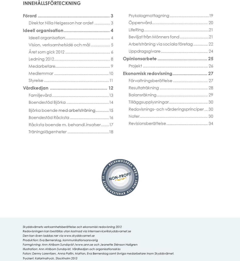 insatser...17 Träningslägenheter...18 Psykologmottagning...19 Öppenvård... 20 LifeRing...21 Beviljat från Mönners fond...21 Arbetsträning via sociala företag... 22 Uppdragsgivare... 24 Opinionsarbete.