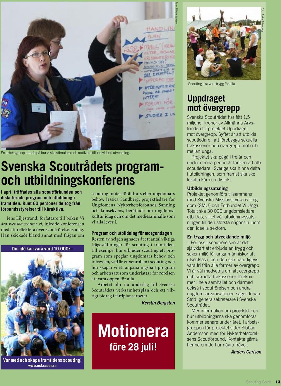 Runt 60 personer deltog från förbundsstyrelser till utbildningsansvariga på distrikt. I april träffades alla scoutförbunden och diskuterade program och utbildning i framtiden.