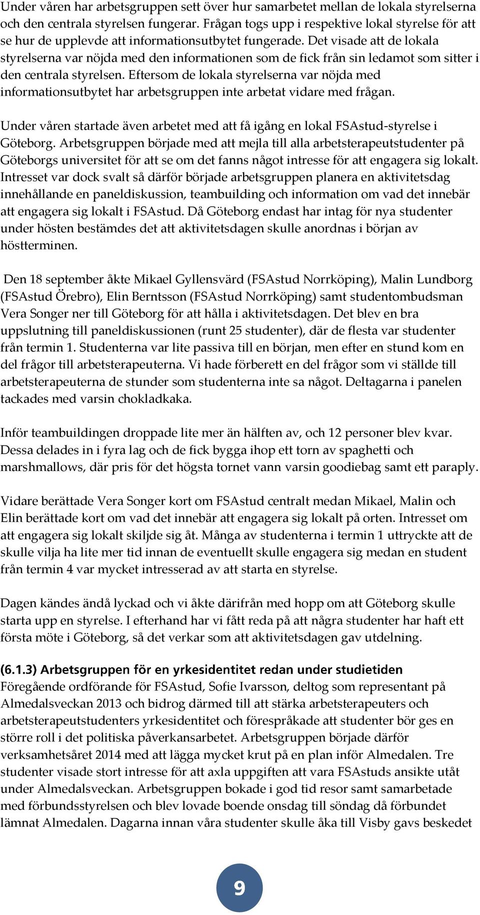 Det visade att de lokala styrelserna var nöjda med den informationen som de fick från sin ledamot som sitter i den centrala styrelsen.