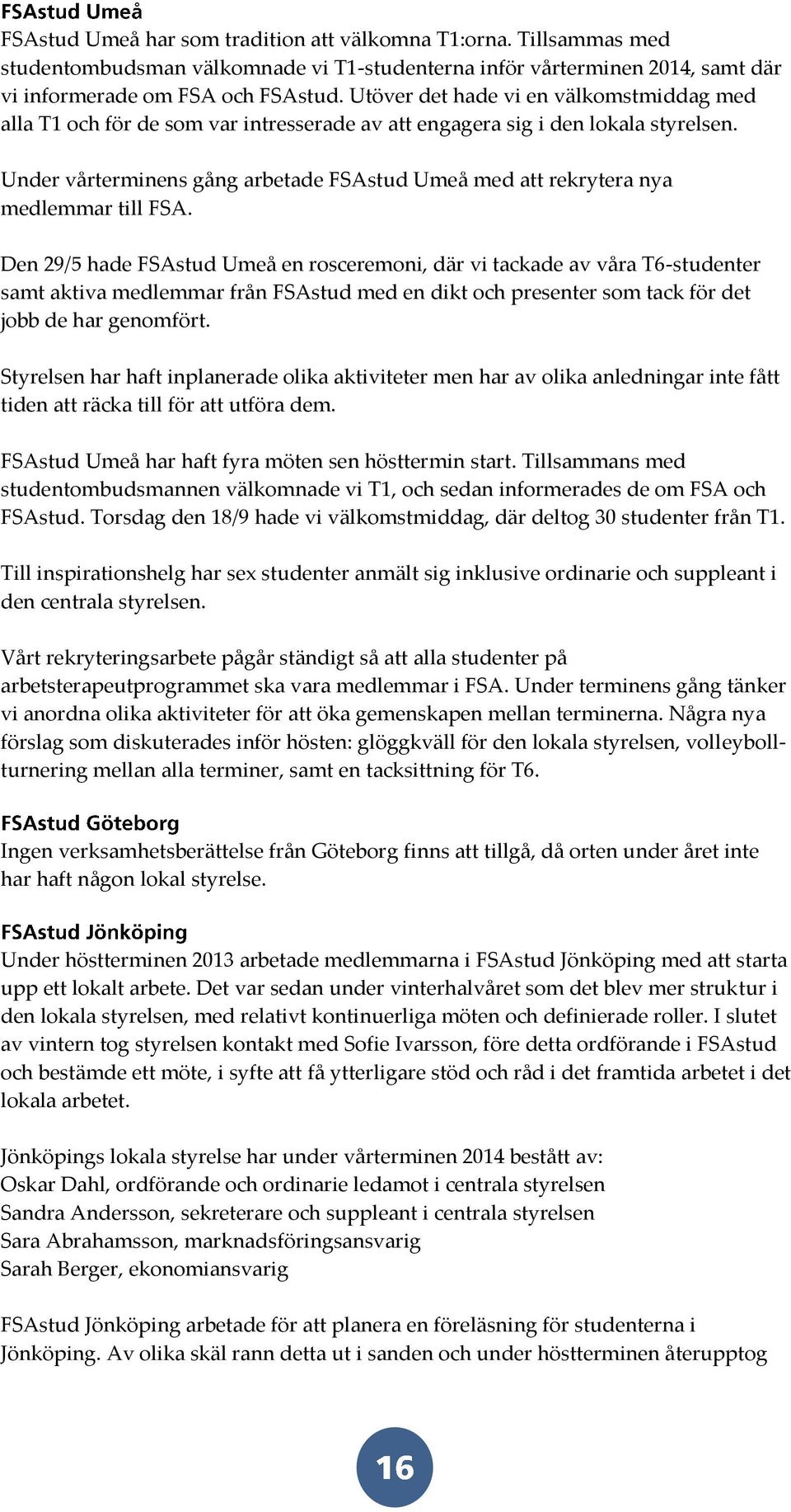 Under vårterminens gång arbetade FSAstud Umeå med att rekrytera nya medlemmar till FSA.