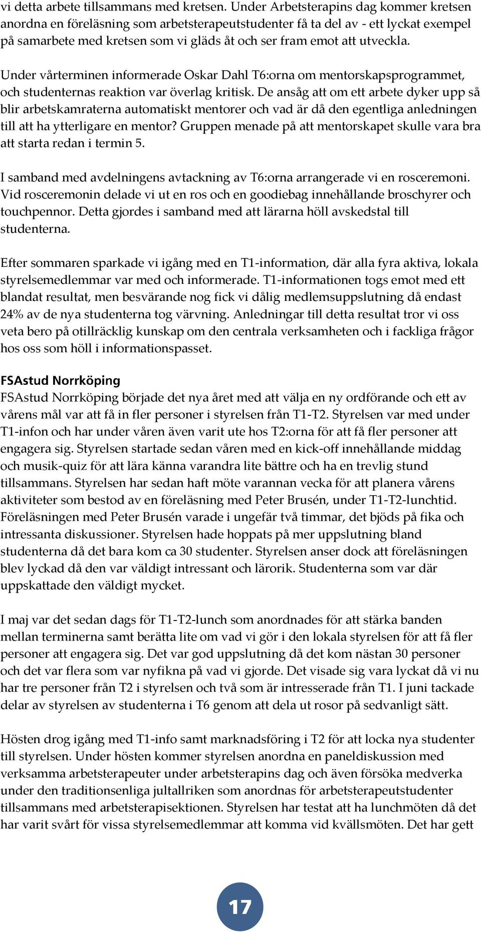 Under vårterminen informerade Oskar Dahl T6:orna om mentorskapsprogrammet, och studenternas reaktion var överlag kritisk.