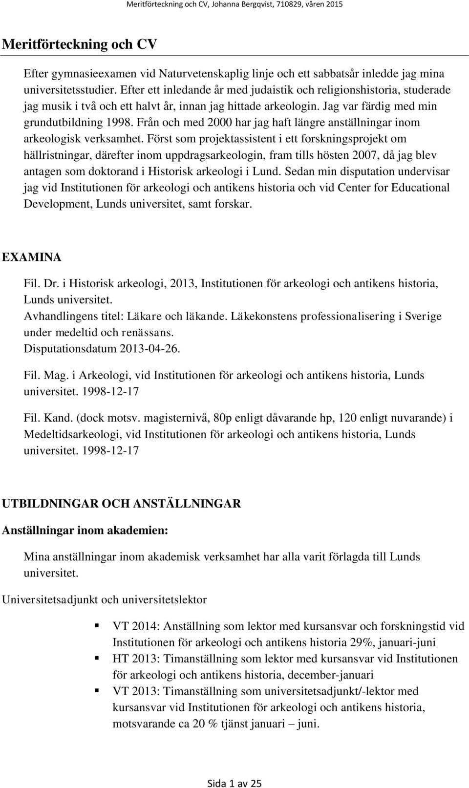 Från och med 2000 har jag haft längre anställningar inom arkeologisk verksamhet.