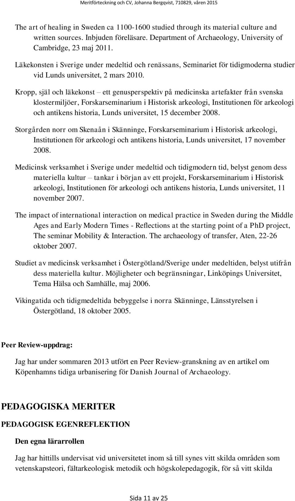 Kropp, själ och läkekonst ett genusperspektiv på medicinska artefakter från svenska klostermiljöer, Forskarseminarium i Historisk arkeologi, Institutionen för arkeologi och antikens historia, Lunds