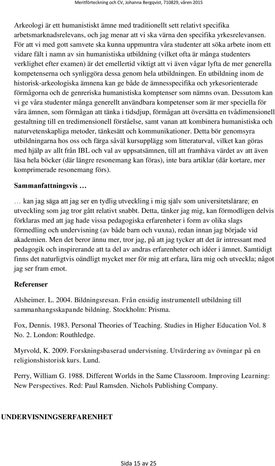 det emellertid viktigt att vi även vågar lyfta de mer generella kompetenserna och synliggöra dessa genom hela utbildningen.