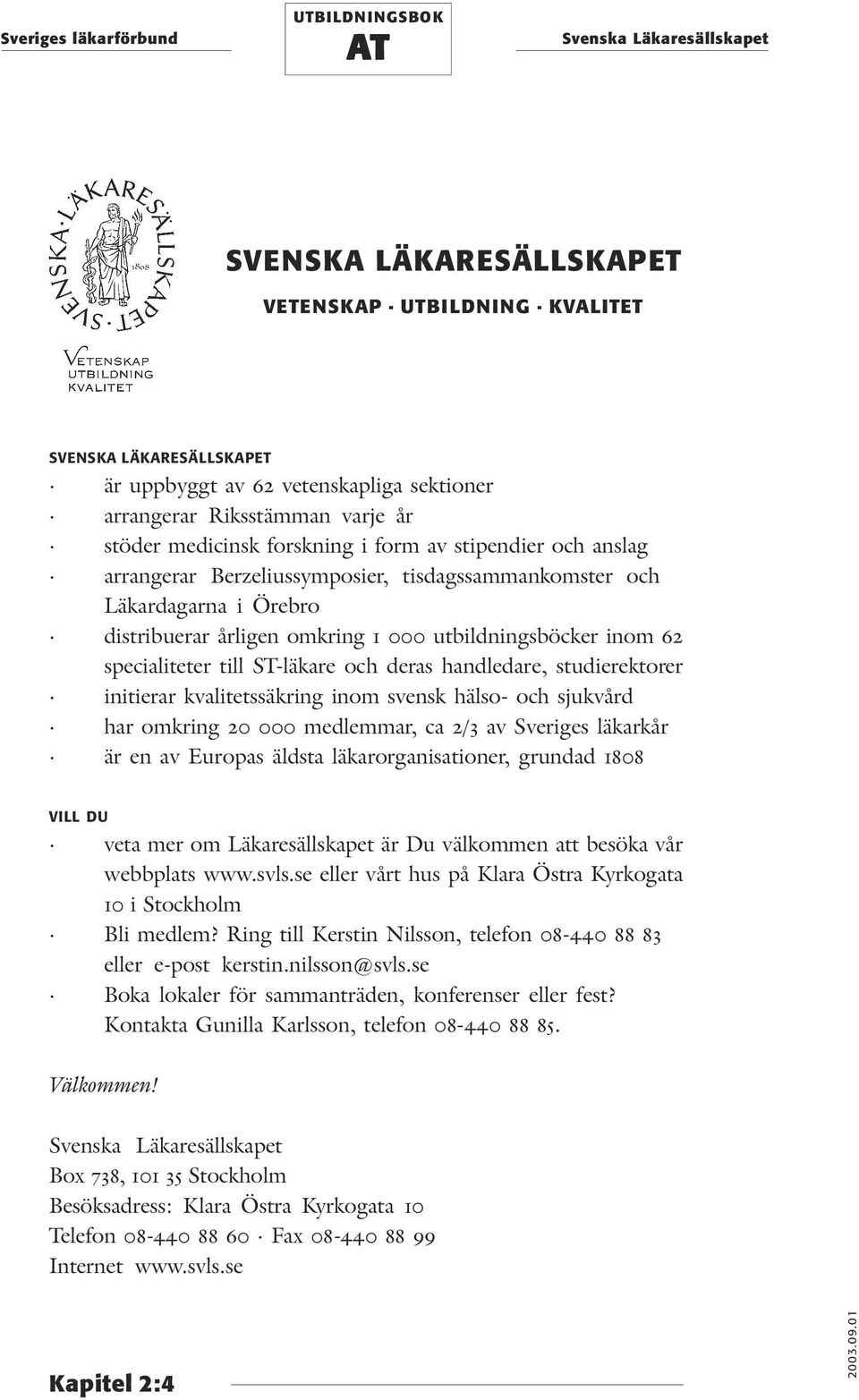 handledare, studierektorer initierar kvalitetssäkring inom svensk hälso- och sjukvård har omkring 20 000 medlemmar, ca 2/3 av Sveriges läkarkår är en av Europas äldsta läkarorganisationer, grundad