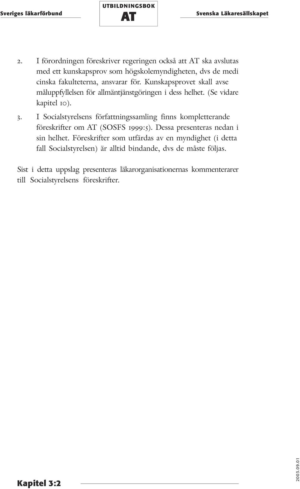 I Socialstyrelsens författningssamling finns kompletterande föreskrifter om (SOSFS 1999:5). Dessa presenteras nedan i sin helhet.