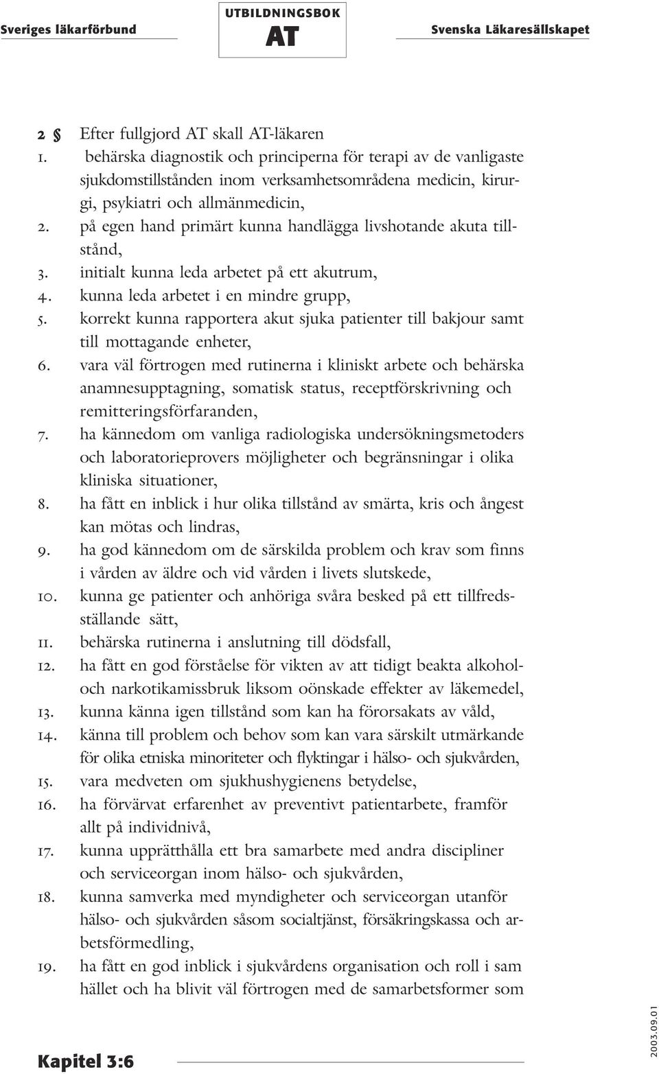 korrekt kunna rapportera akut sjuka patienter till bakjour samt till mottagande enheter, 6.