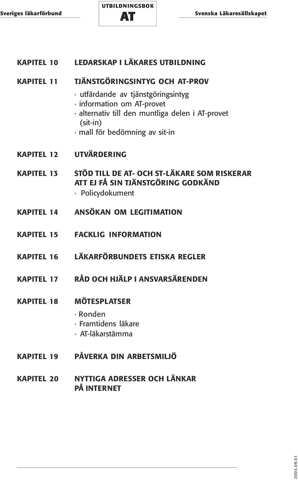 SIN TJÄNSTGÖRING GODKÄND Policydokument ANSÖKAN OM LEGITIMION KAPITEL 15 FACKLIG INFORMION KAPITEL 16 LÄKARFÖRBUNDETS ETISKA REGLER KAPITEL 17 RÅD OCH HJÄLP I