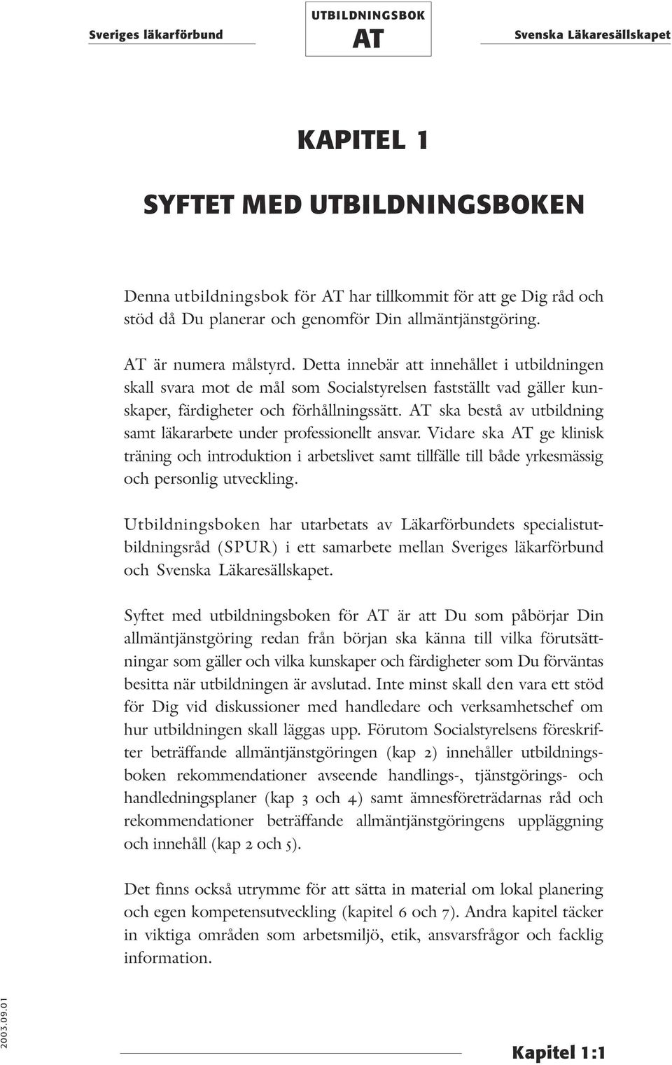 ska bestå av utbildning samt läkararbete under professionellt ansvar. Vidare ska ge klinisk träning och introduktion i arbetslivet samt tillfälle till både yrkesmässig och personlig utveckling.