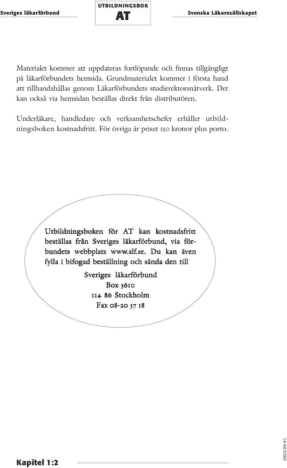 Underläkare, handledare och verksamhetschefer erhåller utbildningsboken kostnadsfritt. För övriga är priset 150 kronor plus porto.