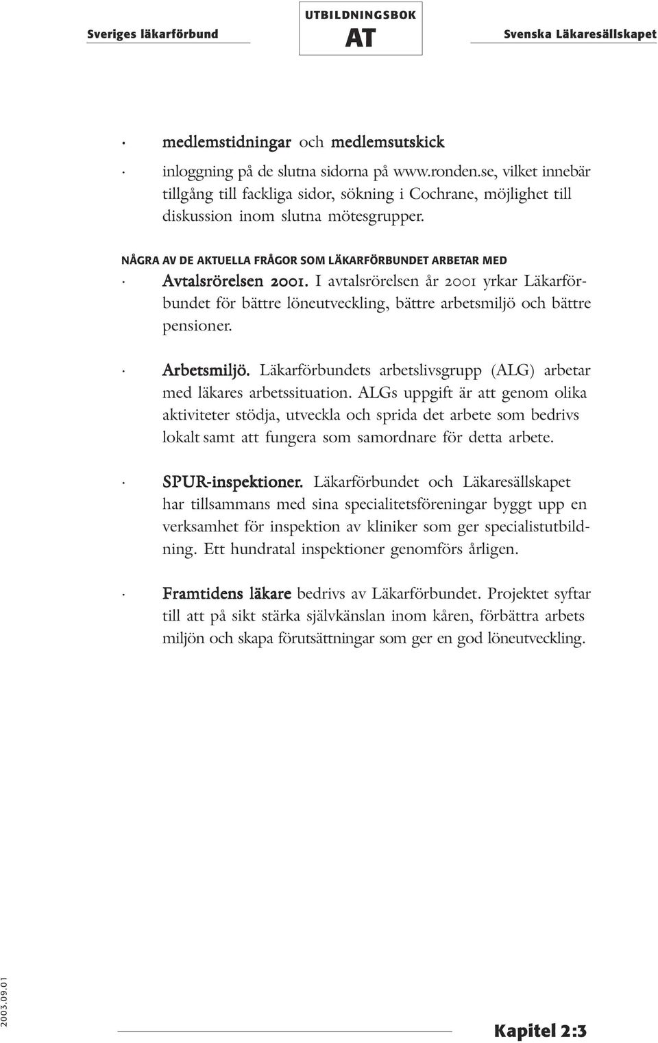 I avtalsrörelsen år 2001 yrkar Läkarförbundet för bättre löneutveckling, bättre arbetsmiljö och bättre pensioner. Arbetsmiljö.