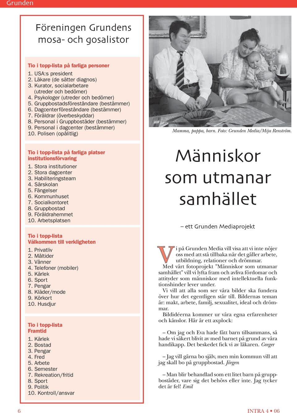 Personal i dagcenter (bestämmer) 10. Polisen (opålitlig) Mamma, pappa, barn. Foto: Grunden Media/Mija Renström. Tio i topp-lista på farliga platser institutionsförvaring 1. Stora institutioner 2.