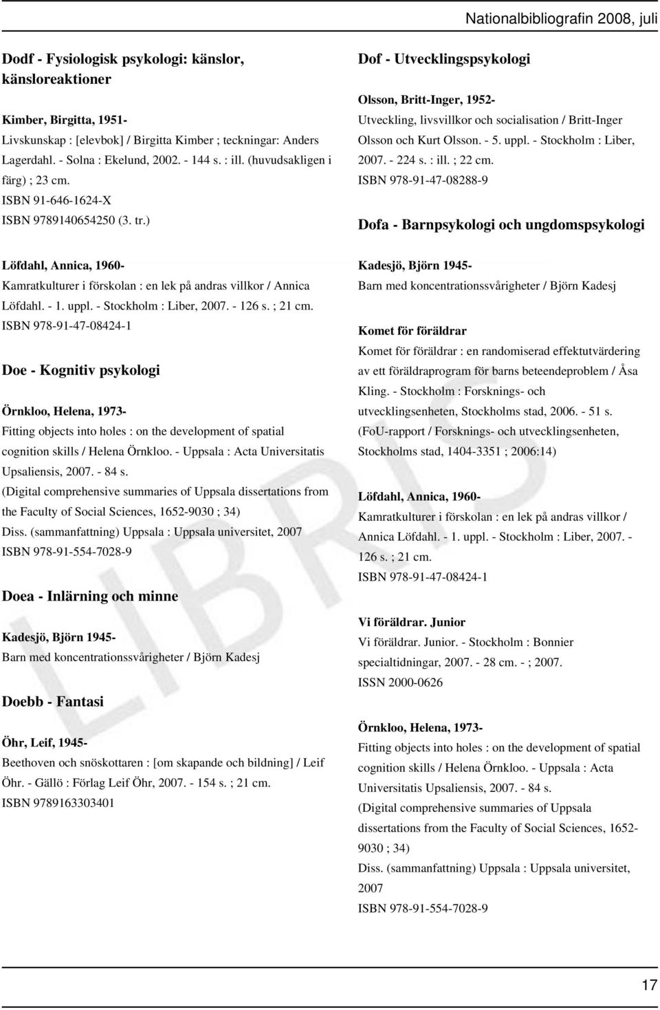 ) Dof - Utvecklingspsykologi Olsson, Britt-Inger, 1952- Utveckling, livsvillkor och socialisation / Britt-Inger Olsson och Kurt Olsson. - 5. uppl. - Stockholm : Liber, 2007. - 224 s. : ill. ; 22 cm.