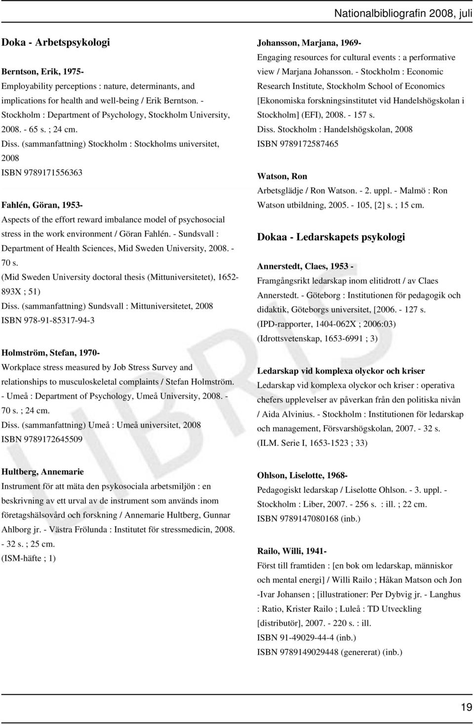 (sammanfattning) Stockholm : Stockholms universitet, 2008 ISBN 9789171556363 Fahlén, Göran, 1953- Aspects of the effort reward imbalance model of psychosocial stress in the work environment / Göran