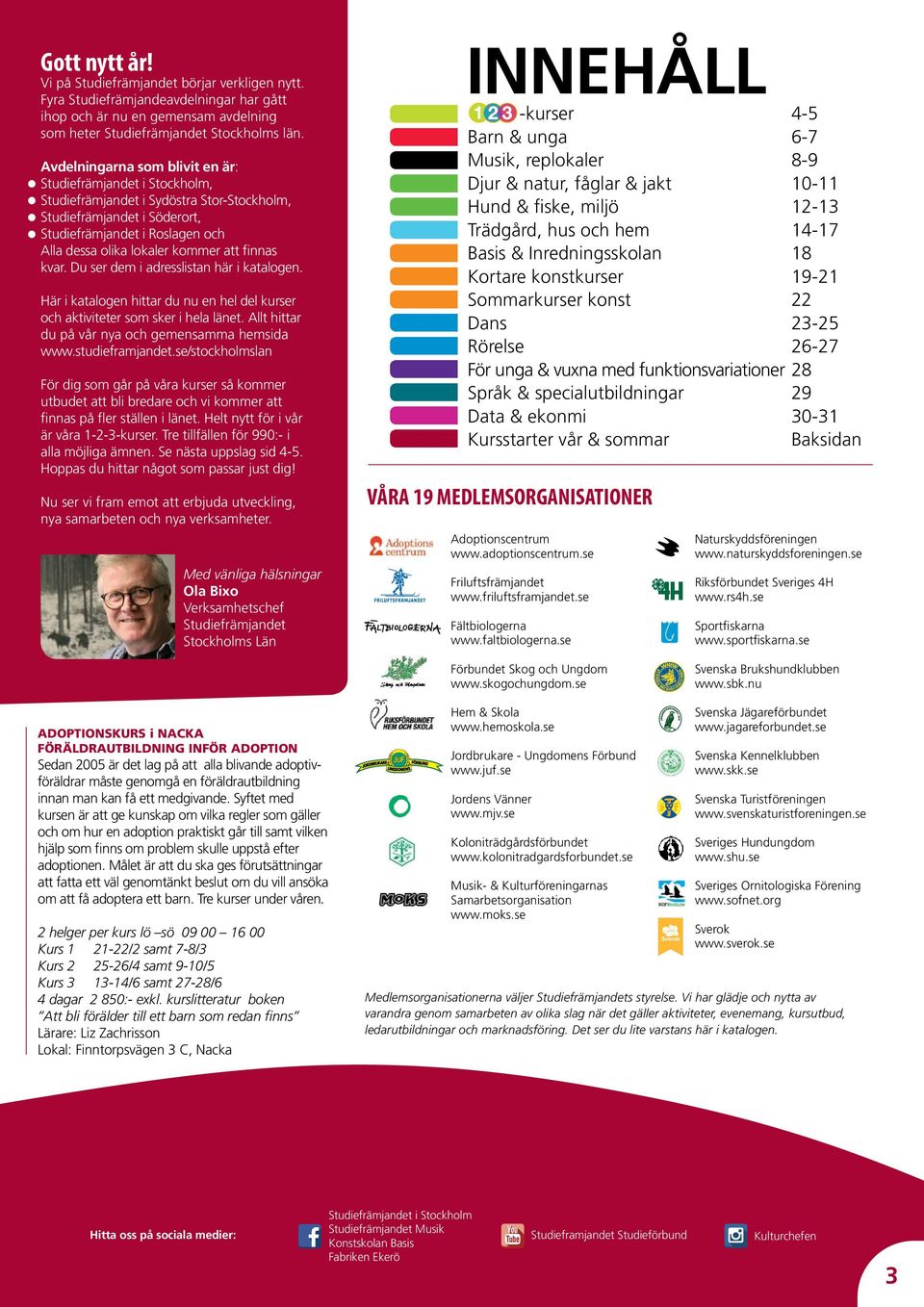 att finnas kvar. Du ser dem i adresslistan här i katalogen. Här i katalogen hittar du nu en hel del kurser och aktiviteter som sker i hela länet. Allt hittar du på vår nya och gemensamma hemsida www.