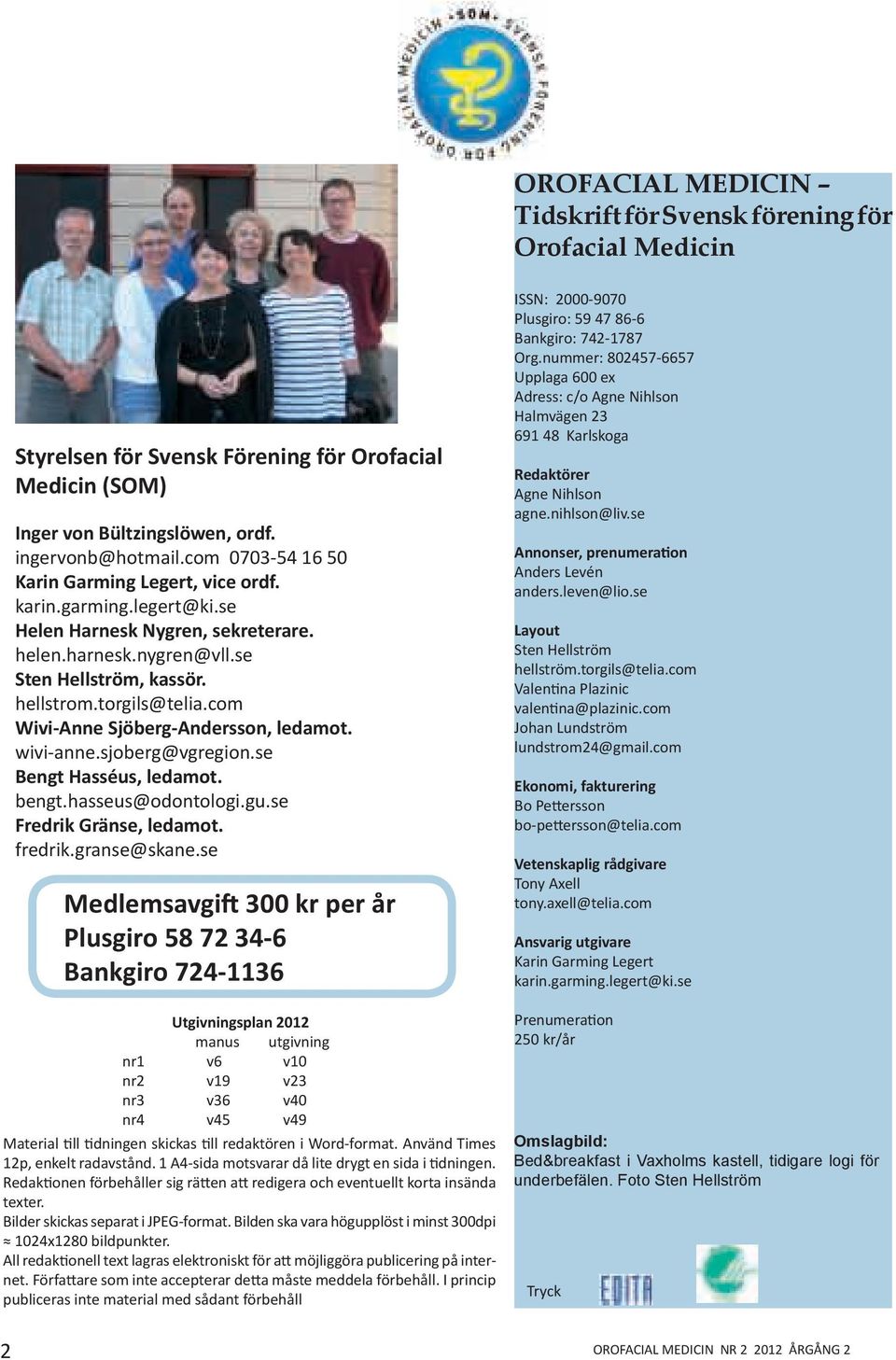 com Wivi-Anne Sjöberg-Andersson, ledamot. wivi-anne.sjoberg@vgregion.se Bengt Hasséus, ledamot. bengt.hasseus@odontologi.gu.se Fredrik Gränse, ledamot. fredrik.granse@skane.