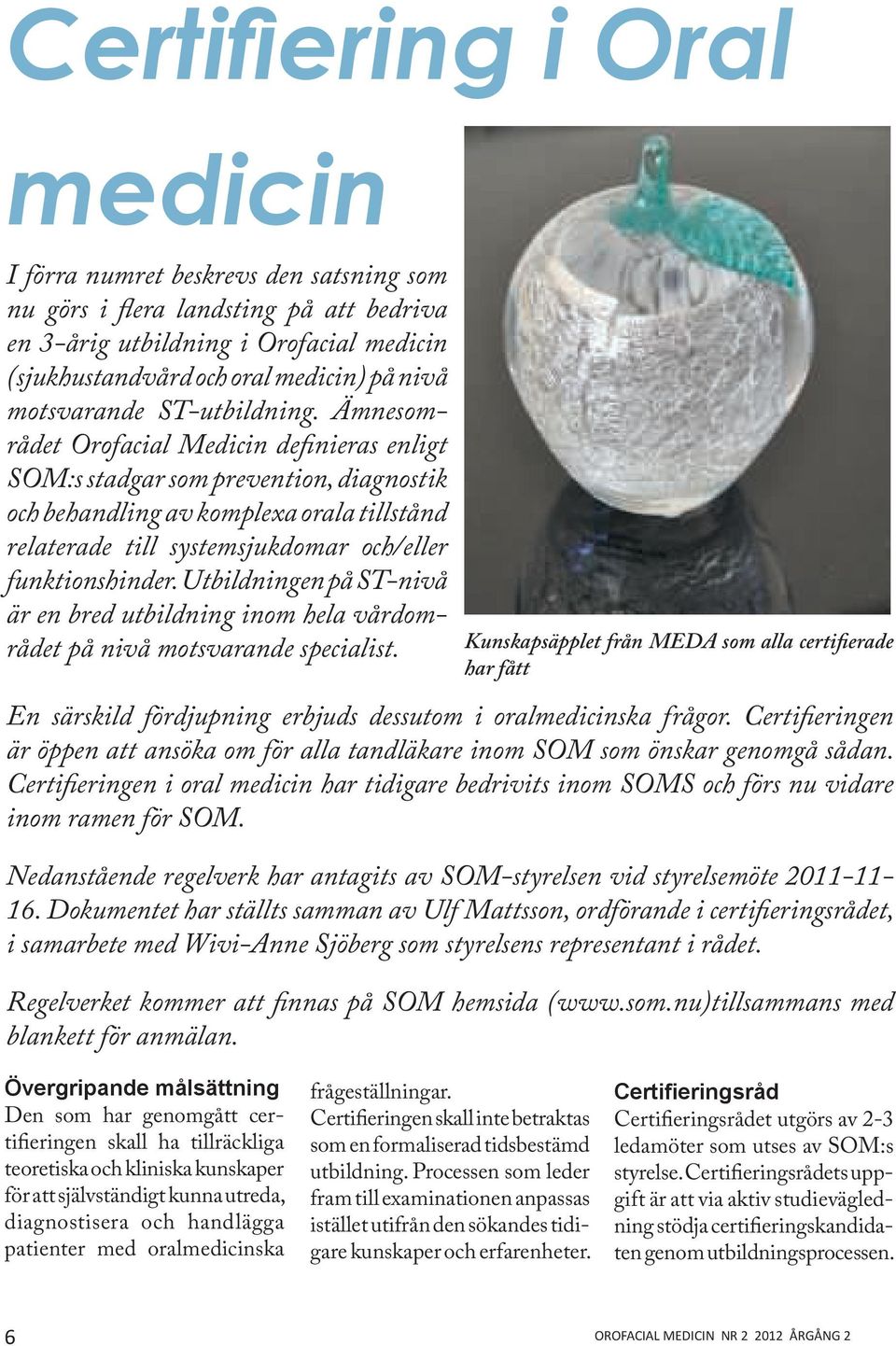 Ämnesområdet Orofacial Medicin definieras enligt SOM:s stadgar som prevention, diagnostik och behandling av komplexa orala tillstånd relaterade till systemsjukdomar och/eller funktionshinder.