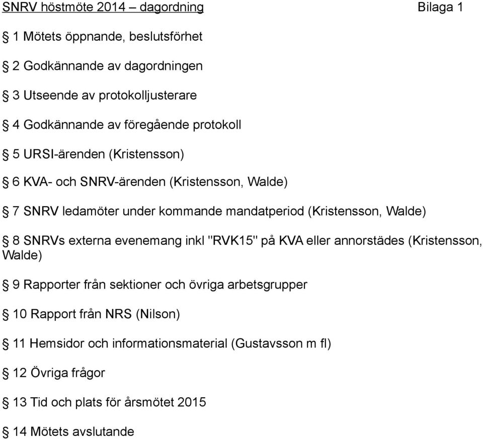 (Kristensson, Walde) 8 SNRVs eterna evenemang inkl "RVK15" på KVA eller annorstädes (Kristensson, Walde) 9 Rapporter från sektioner och övriga