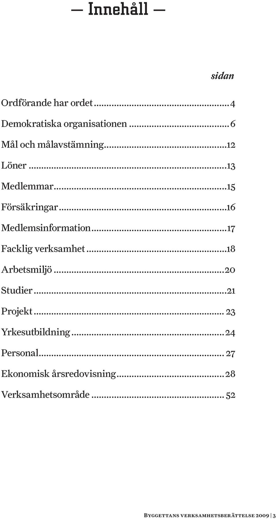 ..18 Arbetsmiljö...20 Studier...21 Projekt... 23 Yrkesutbildning...24 Personal.