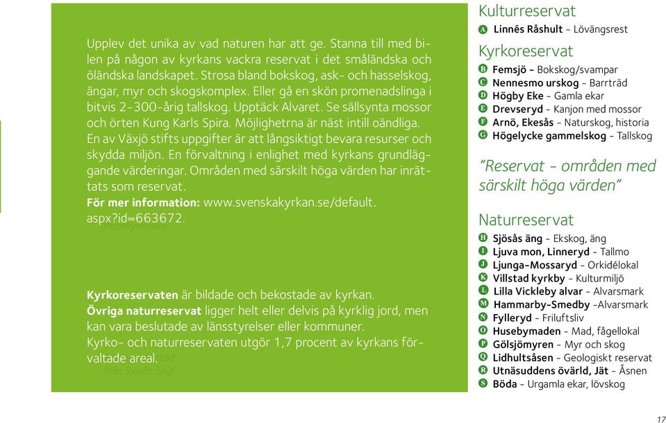 Möjlighetrna är näst intill oändliga. En av Växjö stifts uppgifter är att långsiktigt bevara resurser och skydda miljön. En förvaltning i enlighet med ns grundläggande värderingar.