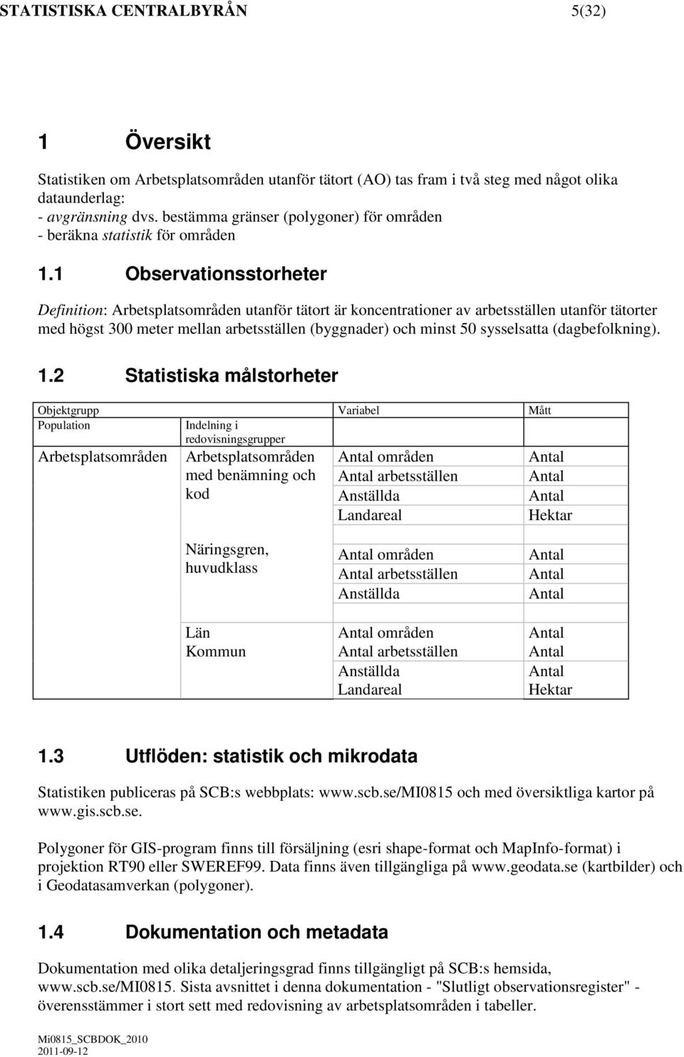 1 Observationsstorheter Definition: Arbetsplatsområden utanför tätort är koncentrationer av arbetsställen utanför tätorter med högst 300 meter mellan arbetsställen (byggnader) och minst 50