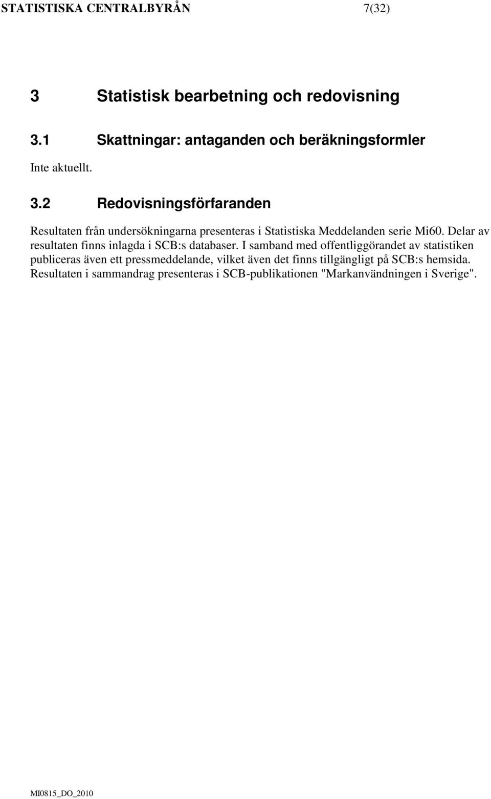 2 Redovisningsförfaranden Resultaten från undersökningarna presenteras i Statistiska Meddelanden serie Mi60.