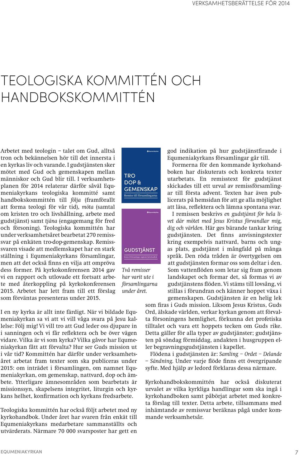 I verksamhetsplanen för 2014 relaterar därför såväl Equmeniakyrkans teologiska kommitté samt handbokskommittén till följa (framförallt att forma teologi för vår tid), möta (samtal om kristen tro och