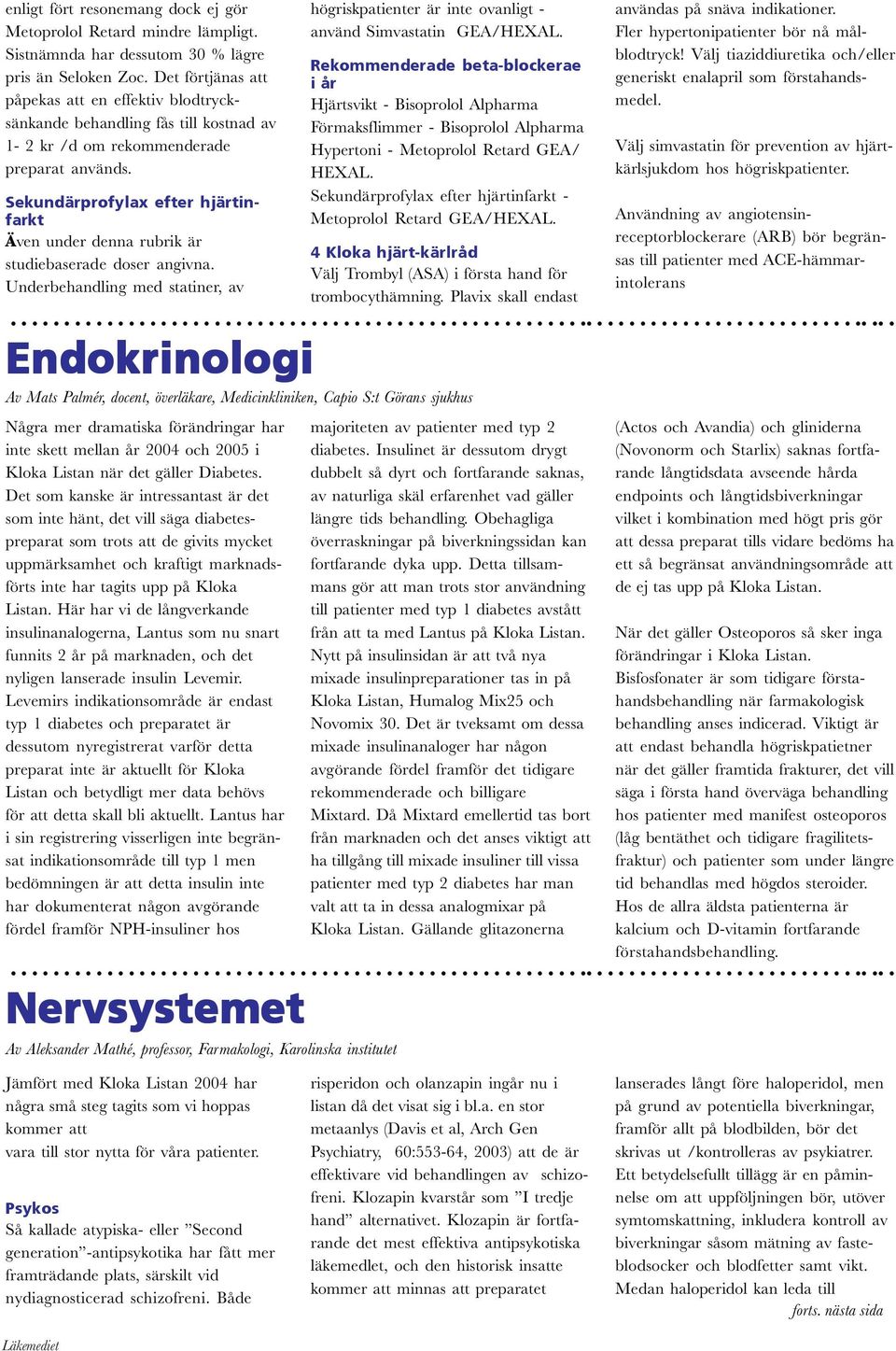 Sekundärprofylax efter hjärtinfarkt Även under denna rubrik är studiebaserade doser angivna. Underbehandling med statiner, av högriskpatienter är inte ovanligt - använd Simvastatin GEA/HEXAL.