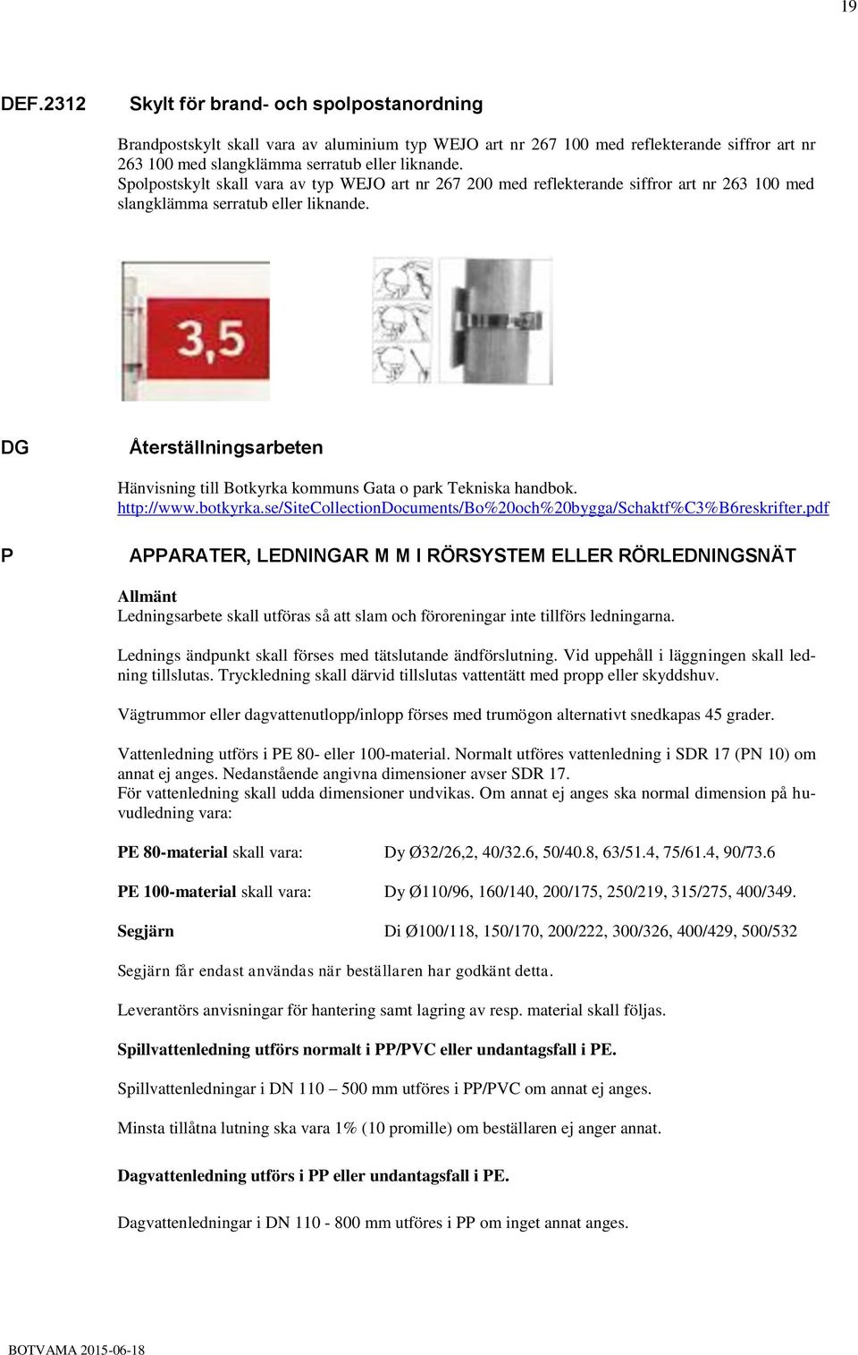 DG Återställningsarbeten Hänvisning till Botkyrka kommuns Gata o park Tekniska handbok. http://www.botkyrka.se/sitecollectiondocuments/bo%20och%20bygga/schaktf%c3%b6reskrifter.