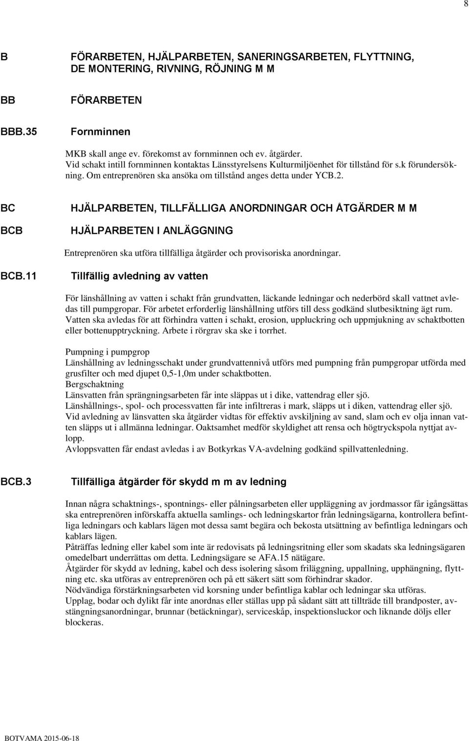 BC BCB HJÄLPARBETEN, TILLFÄLLIGA ANORDNINGAR OCH ÅTGÄRDER M M HJÄLPARBETEN I ANLÄGGNING Entreprenören ska utföra tillfälliga åtgärder och provisoriska anordningar. BCB.11 Tillfällig avledning av vatten För länshållning av vatten i schakt från grundvatten, läckande ledningar och nederbörd skall vattnet avledas till pumpgropar.